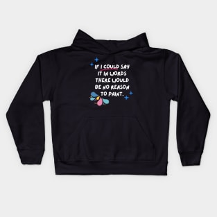 If I could say it in words there would be no reason to paint. Kids Hoodie